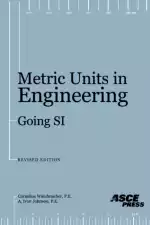 Metric Units in Engineering - Going SI: How to Use the International Systems of Measurement Units (SI) to Solve Standard Engineering Problems